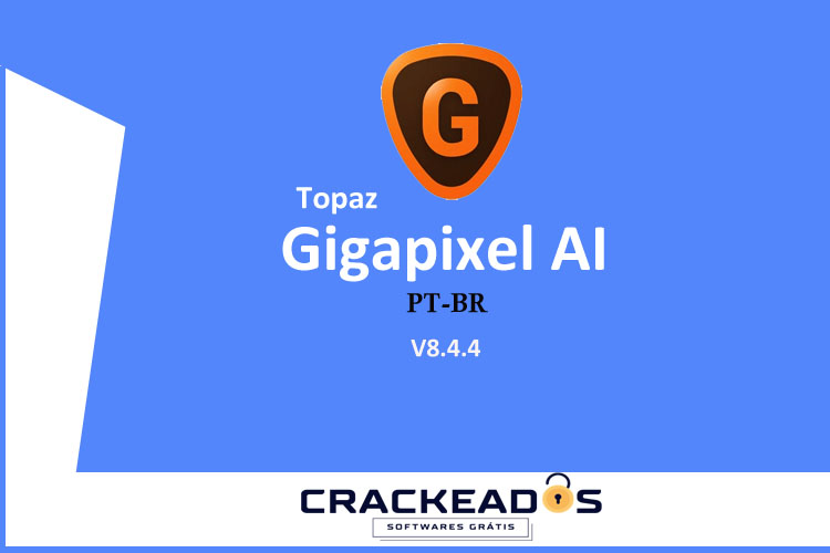 Baixar Topaz Gigapixel AI 8.4.4 Gratis PT BR - Baixar Topaz Gigapixel AI 8.4.4 Gratis [PT-BR]